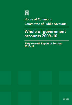 Whole of government accounts 2009-10: sixty-seventh report of session 2010-12, report, together with formal  minutes, oral and written evidence