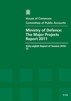 Ministry of Defence: the major projects report 2011, sixty-eighth report of session 2010-12,  report, together with formal minutes, oral and written evidence