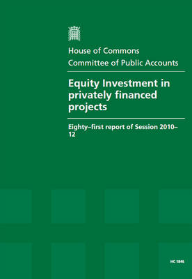 Equity investment in privately financed projects: eighty-first report of session 2010-12, report, together with formal  minutes, oral and written evidence