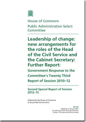 Leadership of change: new arrangements for the roles of the Head of the Civil Service and the  Cabinet Secretary, further report, Government response to the Committee's twenty-third report of session 2010-12, second special report of session 2012-13