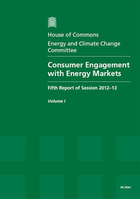 Consumer engagement with energy markets: fifth report of session 2012-13, Vol. 1: Report, together with formal minutes