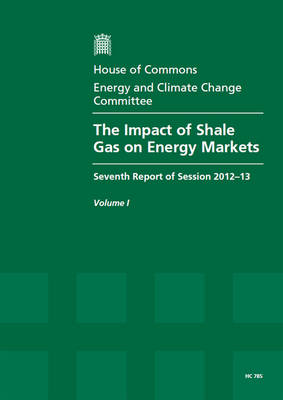 impact of shale gas on energy markets: seventh report of session 2012-13, Vol. 1: Report, together with formal  minutes, oral and written evidence
