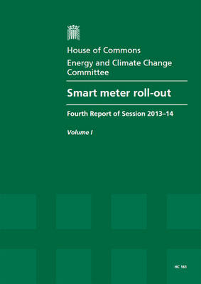 Smart meter roll-out: fourth report of session 2013-14, Vol. 1: Report, together with formal  minutes, oral and written evidence