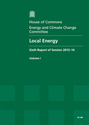 Local energy: sixth report of session 2013-14, Vol. 1: Report, together with formal  minutes, oral and written evidence