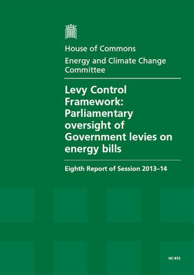 Levy control framework: Parliamentary oversight of Government levies on energy bills, eighth report  of session 2013-14, report, together with formal minutes relating to the report