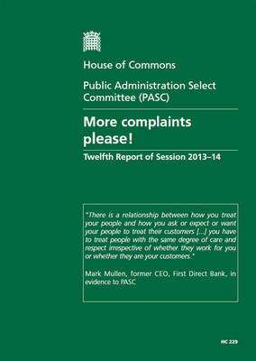 More complaints please!: twelfth report of session 2013-14, report, together with formal minutes  relating to the report