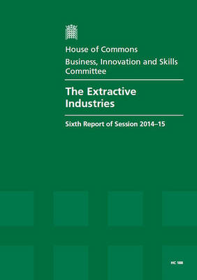 extractive industries: sixth report of session 2014-15, report, together with formal minutes  relating to the report