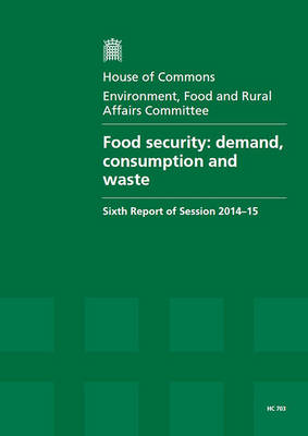Food security: demand, consumption and waste, sixth report of session 2014-15, report,  together with formal minutes relating to the report