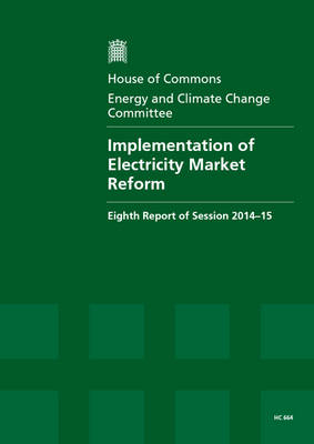 Implementation of electricity market reform: eighth report of session 2014-15, report, together with formal minutes  relating to the report