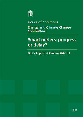 Smart meters: progress or delay?, ninth report of session 2014-15, report, together with  formal minutes relating to the report