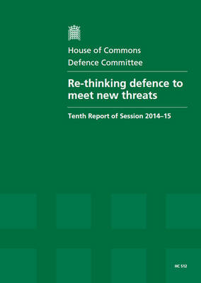 Re-thinking defence to meet new threats: tenth report of session 2014-15, report, together with formal minutes  relating to the report