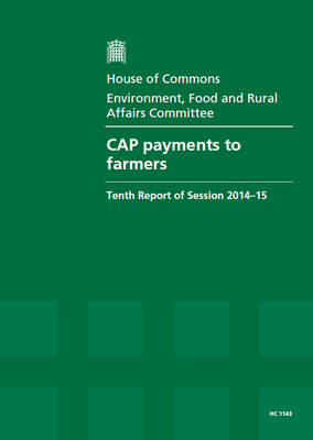 CAP payments to farmers: tenth report of session 2014-15, report, together with formal minutes, oral  and written evidence