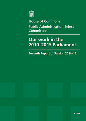 Our work in the 2010-2015 Parliament: seventh report of session 2014-15, report, together with formal minutes  relating to the report