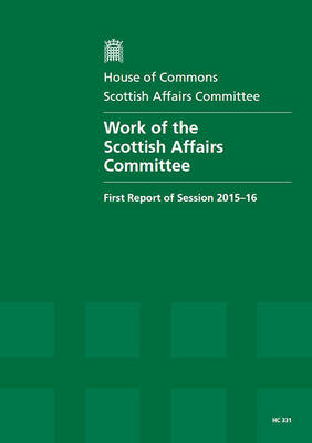 Work of the Scottish Affairs Committee: first report of session 2015-16, report, together with formal minutes  relating to the report