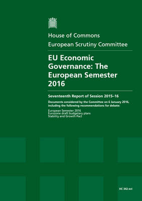 EU economic governance: the European semester 2016, seventeenth report of session 2015-16, documents  considered by the Committee on 6 January 2016, including the following recommendations for debate: European Semester 2016; Eurozone draft budgetary plans; Stability and Growth Pact, report, together with formal minutes