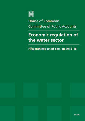 Economic regulation of the water sector: fifteenth report of Sessions 2015-16, report, together with the formal  minutes relating to the report
