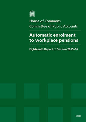 Automatic enrolment to workplace pensions: eighteenth report of session 2015-16, report, together with formal minutes  relating to the report