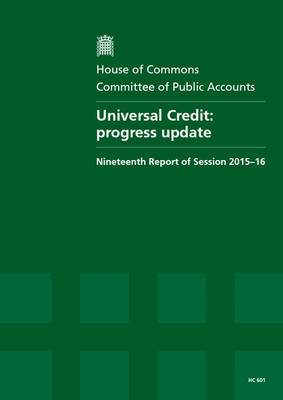 Universal Credit: progress update, nineteenth report of session 2015-16, report, together with  the formal minutes relating to the report