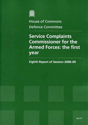 Service Complaints Commissioner for the Armed Forces: the first year, eighth report of session 2008-09, report, together with  formal minutes, oral and written evidence