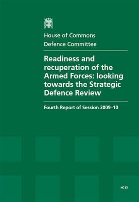 Readiness and recuperation of the Armed Forces: looking towards the Strategic Defence Review, fourth report of session  2009-10, report, together with formal minutes, oral and written evidence