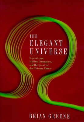 Elegant Universe: Superstrings, Hidden Dimensions and the Quest for the Ultimate Theory