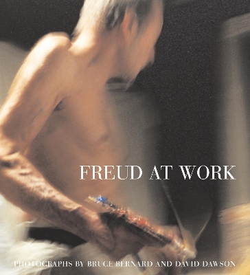 Freud At Work: Lucian Freud in conversation with Sebastian Smee. Photographs by David  Dawson and Bruce Bernard