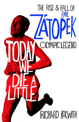 Today We Die a Little: The Rise and Fall of Emil Zátopek, Olympic Legend