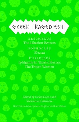 Greek Tragedies 2: Aeschylus: The Libation Bearers; Sophocles: Electra; Euripides: Iphigenia  among the Taurians, Electra, The Trojan Women Third Edition