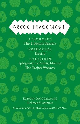 Greek Tragedies 2: Aeschylus: The Libation Bearers; Sophocles: Electra; Euripides: Iphigenia  among the Taurians, Electra, The Trojan Women Third Edition