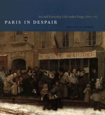 Paris in Despair: Art and Everyday Life under Siege