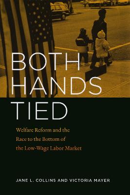 Both Hands Tied: Welfare Reform and the Race to the Bottom of the Low-wage Labor Market