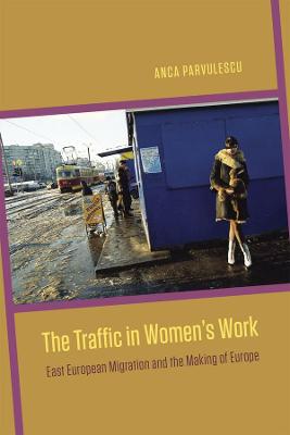 Traffic in Women's Work: East European Migration and the Making of Europe