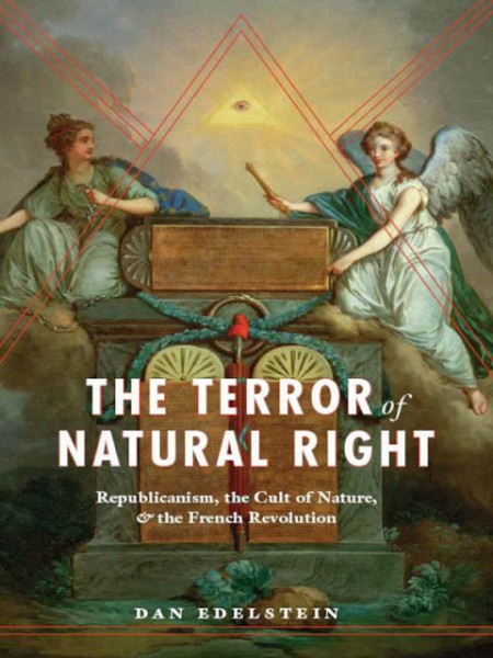 Terror of Natural Right: Republicanism, the Cult of Nature, and the French Revolution