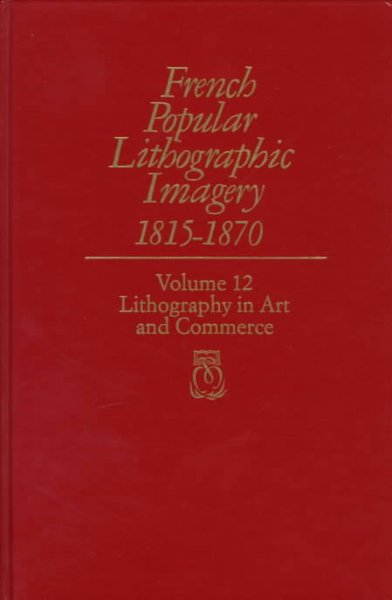French Popular Lithographic Imagery, 1815-70, v. 12, Lithography in Art and Commerce