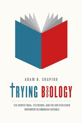 Trying Biology: The Scopes Trial, Textbooks, and the Antievolution Movement in American  Schools