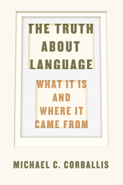 Truth about Language: What It Is and Where It Came From
