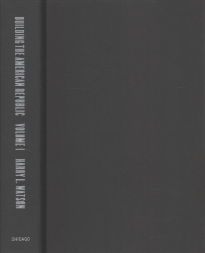 Building the American Republic, Volume 1: A Narrative History to 1877