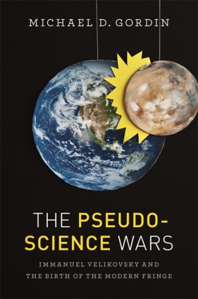 Pseudoscience Wars: Immanuel Velikovsky and the Birth of the Modern Fringe