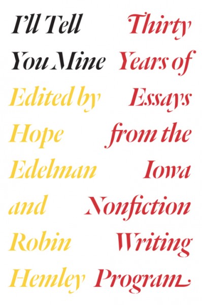 I'll Tell You Mine: Thirty Years of Essays from the Iowa Nonfiction Writing Program