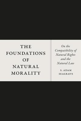 Foundations of Natural Morality: On the Compatibility of Natural Rights and the Natural Law
