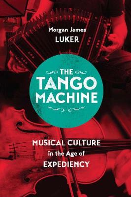 Tango Machine: Musical Culture in the Age of Expediency