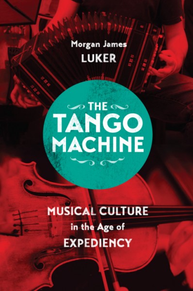 Tango Machine: Musical Culture in the Age of Expediency