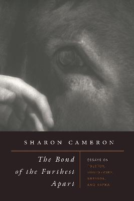 Bond of the Furthest Apart: Essays on Tolstoy, Dostoevsky, Bresson, and Kafka