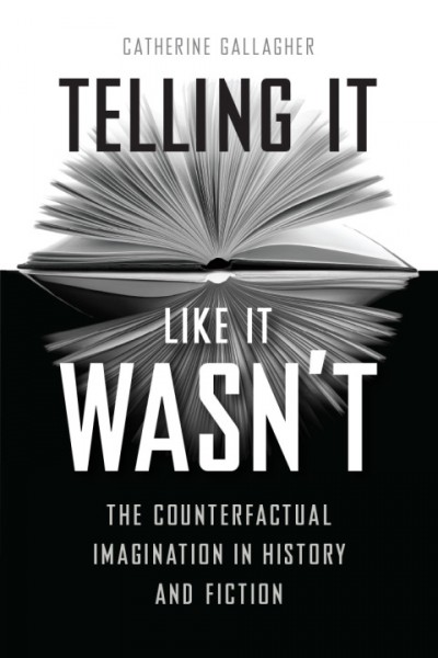 Telling It Like It Wasn't: The Counterfactual Imagination in History and Fiction