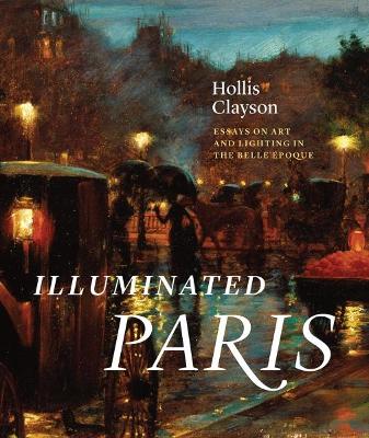 Illuminated Paris: Essays on Art and Lighting in the Belle Epoque