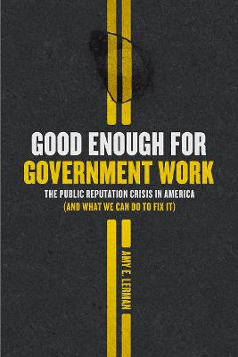 Good Enough for Government Work: The Public Reputation Crisis in America (And What We Can Do to Fix It)