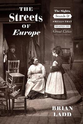 Streets of Europe: The Sights, Sounds, and Smells That Shaped Its Great Cities