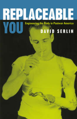 Replaceable You: Engineering the Body in Postwar America 2nd ed.
