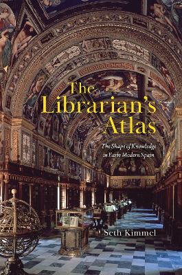 Librarian's Atlas: The Shape of Knowledge in Early Modern Spain