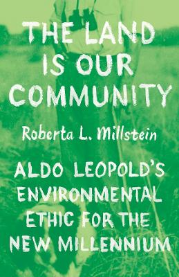 Land Is Our Community: Aldo Leopold's Environmental Ethic for the New Millennium
